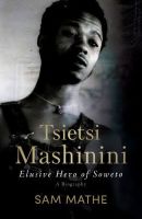 Tsietsi Mashinini Elusive Hero of Soweto